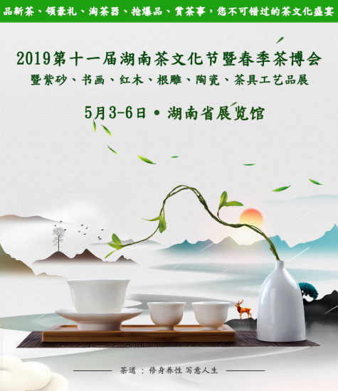 茗星再现·与茶有约┃2019第十一届湖南茶文化节暨春季茶博会5月3日盛大开幕